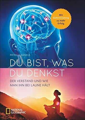 Daniels, Patricia Du bist, was du denkst: Alles über den Verstand und wie du ihn bei Laune hältst. Sachbuch mit Wissenswertem zum menschlichen Verstand, Gehirn und ... Der Verstand und wie man ihn bei Laune hält
