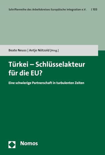 Nötzold, Antje Türkei - Schlüsselakteur für die EU?: Eine schwierige Partnerschaft in turbulenten Zeiten (Schriftenreihe des Arbeitskreises Europäische Integration e.V., Band 103)