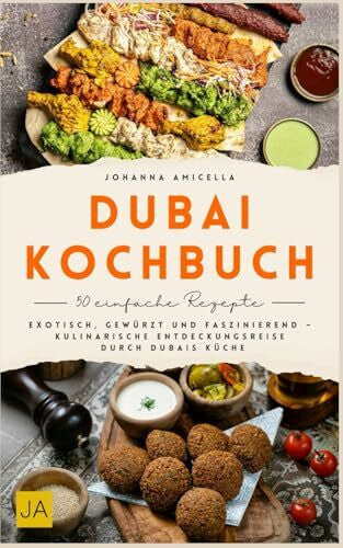 Amicella, Johanna Dubai Kochbuch: Exotisch, gewürzt und faszinierend – Kulinarische Entdeckungsreise durch Dubais Küche