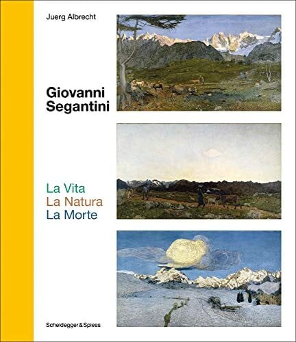 Albrecht, Juerg Giovanni Segantini. La Vita – La Natura – La Morte: Schlüsselwerke der Schweizer Kunst