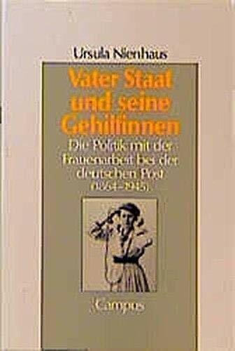 Nienhaus, Ursula Vater Staat und seine Gehilfinnen: Die Politik mit der Frauenarbeit bei der deutschen Post 1864 - 1945