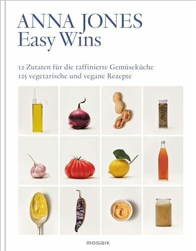 Jones, Anna Easy Wins: 12 Zutaten für die raffinierte Gemüseküche - 125 vegetarische und vegane Rezepte - Ausgezeichnet mit dem Deutschen Kochbuchpreis Gold