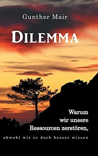 Mair, Gunther Dilemma: Warum wir unsere Ressourcen zerstören, obwohl wir es doch besser wissen