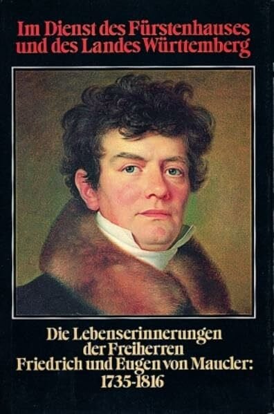 Sauer, Paul Im Dienst des Fürstenhauses und des Landes Württemberg: Die Lebenserinnerungen der Freiherren Friedrich und Eugen von Maucler (1735-1816) (Lebendige ... und Altertumsvereins Stuttgart, 9, Band 9)