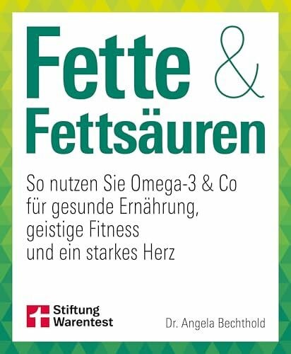 Bechthold, Dr. Angela Fette und Fettsäuren: So nutzen Sie Omega-3 & Co für gesunde Ernährung, geistige Fitness und ein starkes Herz | Omega-3 Ernährung, gesunde Fette, Cholesterin senken & Herz stärken