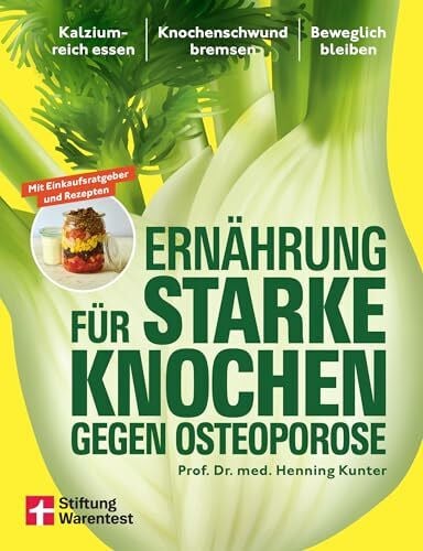Kunter, Prof. Dr. med. Henning Ernährung für starke Knochen gegen Osteoporose - Ernährungsratgeber für Knochengesundheit: Kalziumreich essen, Knochenschwund bremsen, beweglich bleiben | Mit Einkaufsratgeber & Rezepten