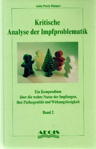 Anita Petek-Dimmer Kritische Analyse der Impfproblematik - Band 2: Ein Kompendium über die wahre Natur der Impfungen, ihre Pathogenität und Wirkungslosigkeit