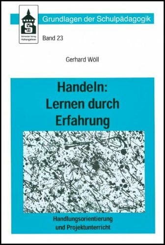 Wöll, Gerhard Handeln: Lernen durch Erfahrung: Handlungsorientierung und Projektunterricht (Grundlagen der Schulpädagogik)