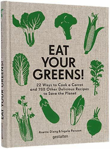 Persson, Ingela Eat Your Greens!: 22 Ways to Cook a Carrot and 788 Other Delicious Recipes to Save the Planet: 22 Ways to Cook a Carrot and 788 Other Delicious Recipes to Save the Planet