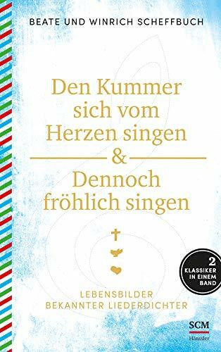 Scheffbuch, Winrich Den Kummer sich vom Herzen singen & Dennoch fröhlich singen: Lebensbilder bekannter Liederdichter