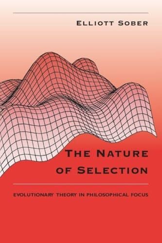 Sober, Elliott The Nature of Selection: Evolutionary Theory in Philosophical Focus