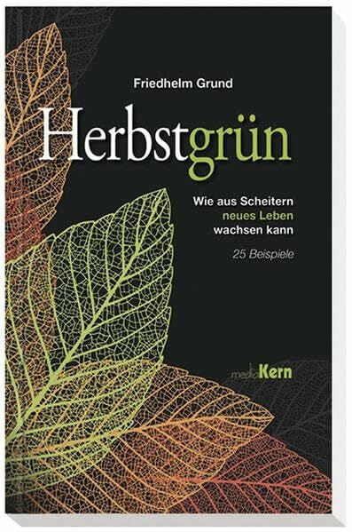 Grund, Friedhelm Herbstgrün: Wie aus Scheitern neues Leben wachsen kann