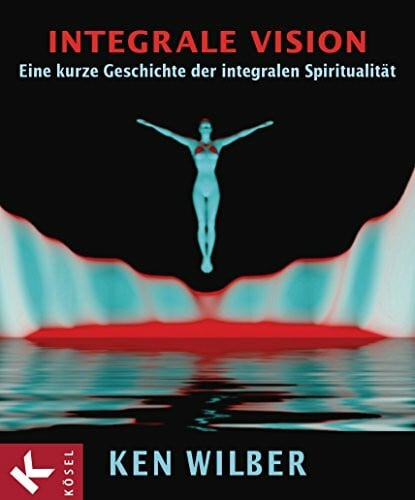 Karin Petersen Integrale Vision: Eine kurze Geschichte der integralen Spiritualität