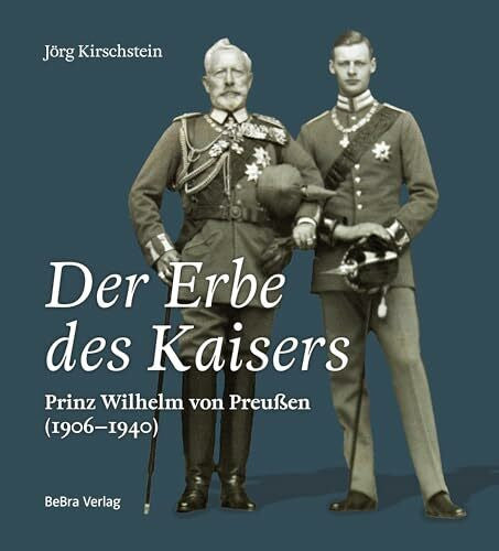 Kirschstein, Jörg Der Erbe des Kaisers: Prinz Wilhelm von Preußen (1906-1940)