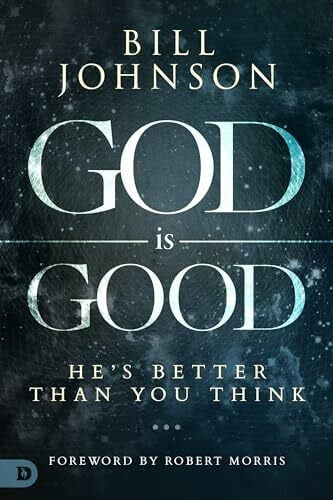Johnson, Bill God Is Good: He's Better Than You Think