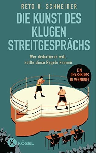 Schneider, Reto U. Die Kunst des klugen Streitgesprächs: Wer diskutieren will, sollte diese Regeln kennen - Ein Crashkurs in Vernunft