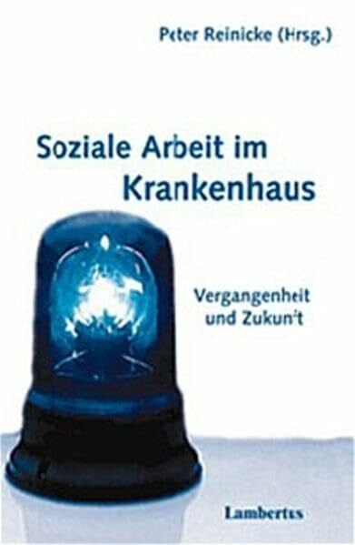 Reinicke, Peter Soziale Arbeit im Krankenhaus: Vergangenheit und Zukunft