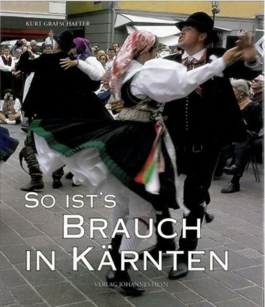 Grafschafter, Kurt So ist's Brauch in Kärnten: Alte und neue Kärntner Brauchkultur im Jahresablauf