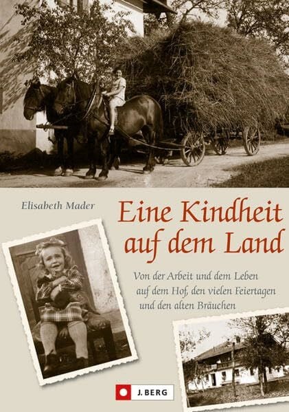 Mader, Elisabeth Eine Kindheit auf dem Land: Von der Arbeit und dem Leben auf dem Hof, den vielen Feiertagen und den alten Bräuchen (J. Berg)