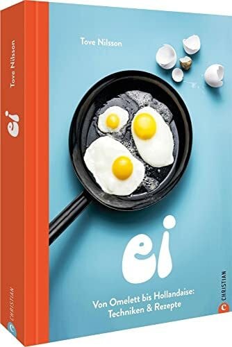 Nilsson, Tove Kochbuch – Ei: Von Omelette bis Hollandaise. Techniken & Rezepte. Eier kochen leicht gemacht. Alle Zubereitungsarten für Eier in einem Buch