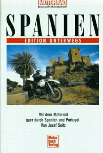 Seitz, Josef Spanien. Edition Unterwegs.: Mit dem Motorrad durch Spanien und Portugal