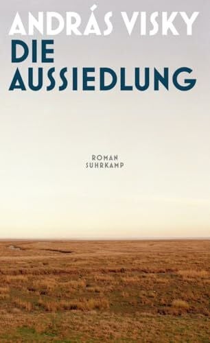 Visky, András Die Aussiedlung: Roman | Sprachlich und emotional überwältigend | Eine Geschichte über die Würde des Menschseins