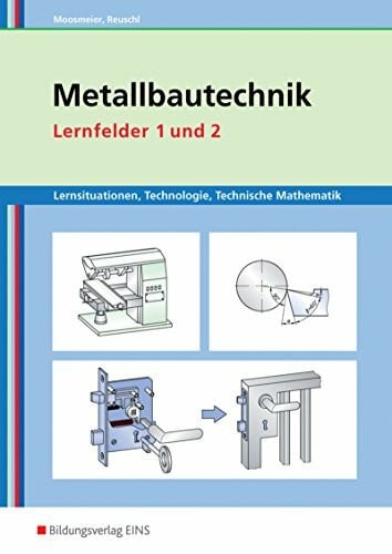 Moosmeier, Gertraud Metallbautechnik / Metallbautechnik: Technologie, Technische Mathematik: Lernsituationen, Technologie, Technische Mathematik / Lernfelder 1 und 2: ... Technologie, Technische Mathematik)
