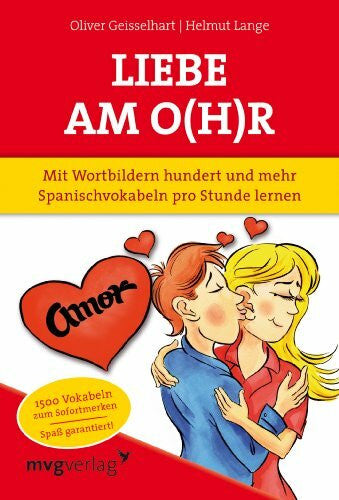Geisselhart, Oliver Liebe am O(h)r, Liebe am Ohr: Mit Wortbildern hundert und mehr Spanischvokabeln pro Stunde lernen