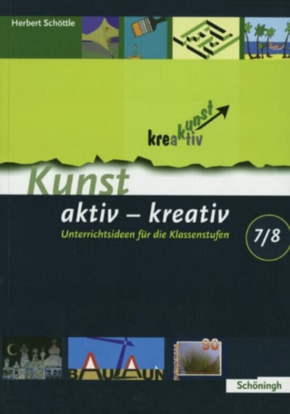 Schöttle, Herbert Kunst aktiv - kreativ: Band 2: Unterrichtsideen für die Klassenstufen 7/8