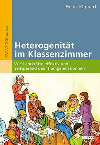 Klippert, Heinz Heterogenität im Klassenzimmer: Wie Lehrkräfte effektiv und zeitsparend damit umgehen können (Beltz Praxis)