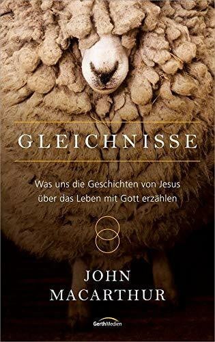 MacArthur, John Gleichnisse: Was uns die Geschichten von Jesus über das Leben mit Gott erzählen.