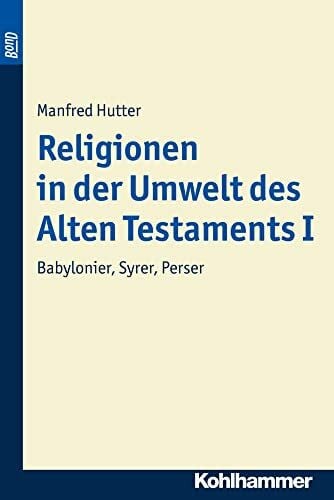 Zenger, Erich Religionen in der Umwelt des Alten Testaments I: Babylonier, Syrer, Perser (Kohlhammer Studienbücher Theologie, 4/1, Band 4)