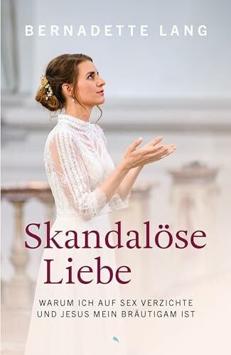 Lang, Bernadette Skandalöse Liebe: Warum ich auf Sex verzichte und Jesus mein Bräutigam ist