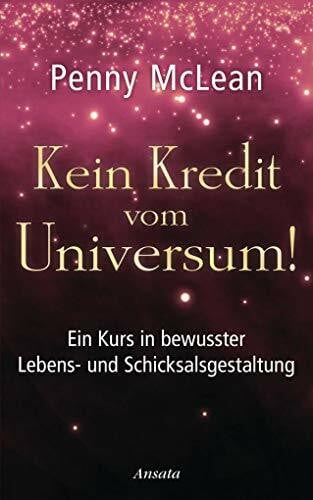 McLean, Penny Kein Kredit vom Universum!: Ein Kurs in bewusster Lebens- und Schicksalsgestaltung