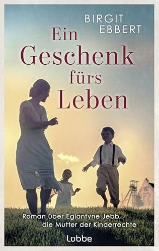 Ebbert, Birgit Ein Geschenk fürs Leben: Roman über Eglantyne Jebb, die Mutter der Kinderrechte und Gründerin von Save the Children