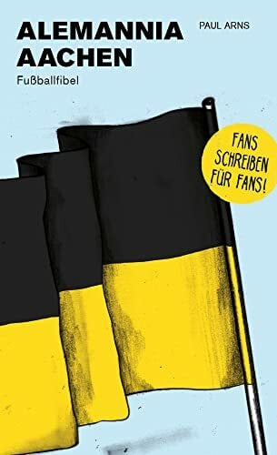 Paul Arns Alemannia Aachen: Fußballfibel (Bibliothek des Deutschen Fußballs)