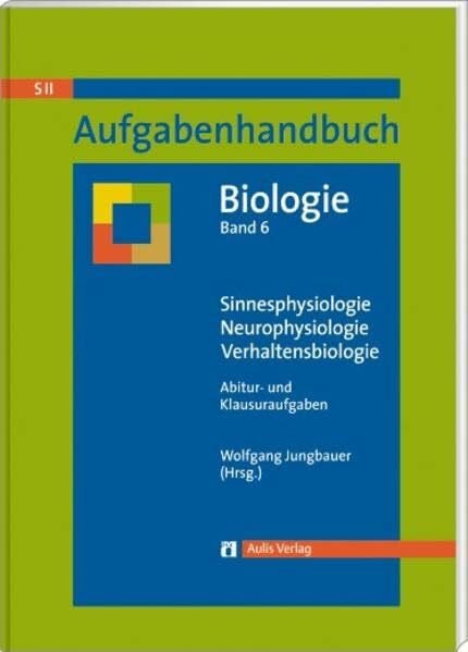 Jungbauer, Wolfgang Aufgabenhandbuch Biologie S II: Band 6: Verhaltens- und Neurobiologie - Abitur- und Klausuraufgaben