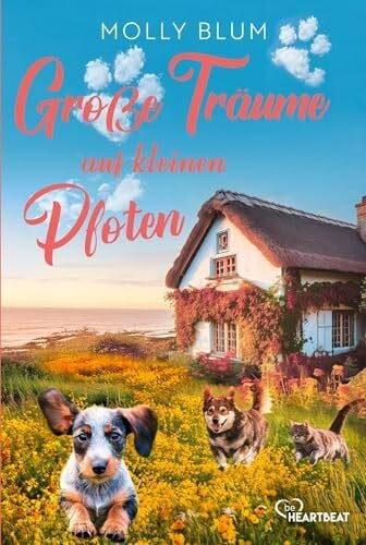 Blum, Molly Große Träume auf kleinen Pfoten: Ein wunderschöner Roman über ein kleines Tierheim in Cornwall, in dem Hunde und Herzen ein Zuhause finden. (Vier ... Liebes- und Tiergeschichten, Band 4)
