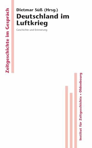 Süß, Dietmar Deutschland im Luftkrieg: Geschichte und Erinnerung (Zeitgeschichte im Gespräch, 1, Band 1)