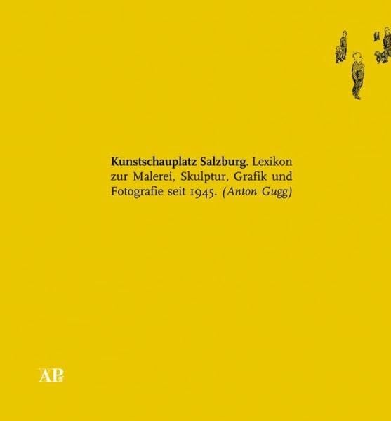 Kulturamt d. Stadt Salzburg Kunstschauplatz Salzburg: Lexikon zur Malerei, Skulptur, Grafik und Fotografie seit 1945