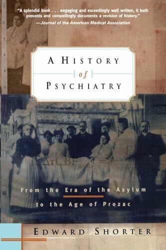 Shorter, Edward A History of Psychiatry: From the Era of the Asylum to the Age of Prozac