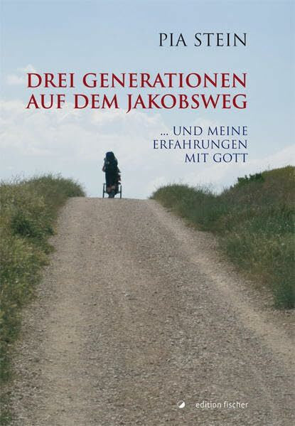 Stein, Pia Drei Generationen auf dem Jakobsweg: ... und meine Erfahrungen mit Gott