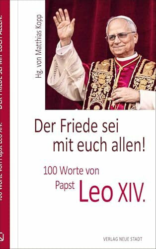 Leo XIV. (Papst) Der Friede sei mit euch allen!: 100 Worte von Papst Leo XIV. (Hundert Worte)