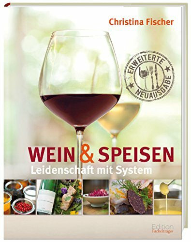 Fischer, Christina Leidenschaft mit System: Wein und Speisen: Leidenschaft mit System. Ausgezeichnet m. d. Goldmedaille d. Gastronomischen Akademie Deutschlands 2010