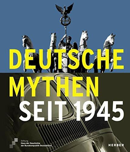 Stiftung Haus der Geschichte der Bundesrepublik Deutschland Deutsche Mythen seit 1945 (Kerber Culture): Hrsg.: Stiftung Haus der Geschichte der Bundesrepublik Deutschland, Bonn