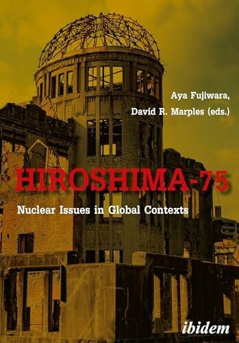 Marples, David R Hiroshima-75: Nuclear Issues in Global Contexts