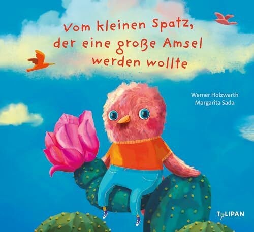 Holzwarth, Werner Vom kleinen Spatz, der eine große Amsel werden wollte: Ein Bilderbuch vom Kleinsein und von großen Träumen für Kinder ab 3 Jahren