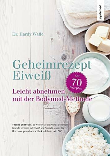 Walle, Hardy Geheimrezept Eiweiß: Leicht abnehmen mit der Bodymed-Methode: Leicht Abnehmen 2.0 mit der Bodymed-Methode. Mit 70 Rezepten