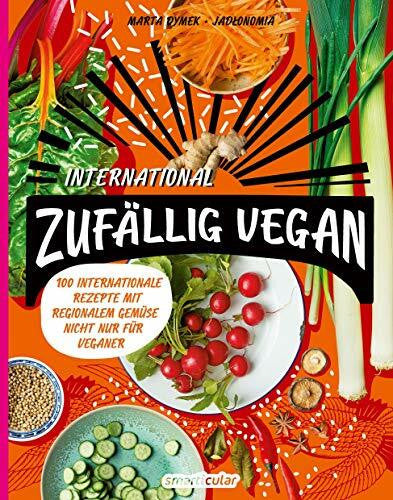 Dymek, Marta Zufällig vegan – International: 100 internationale Rezepte mit regionalem Gemüse – nicht nur für Veganer: Über 100 Rezepte für die internationale Gemüseküche - nicht nur für Veganer