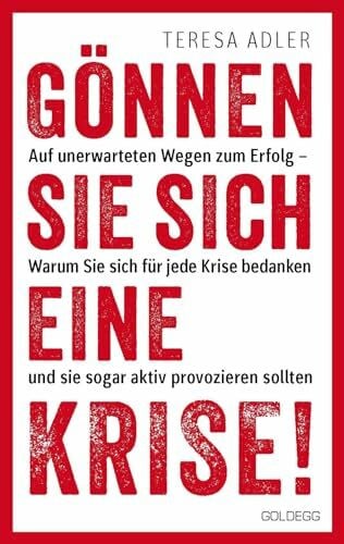 Adler, Teresa Gönnen Sie sich eine Krise!: Auf unerwarteten Wegen zum Erfolg – Warum Sie sind für jede Krise bedanken und sie sogar aktiv provozieren sollten: Auf ... Das Coaching für persönliches Wachstum